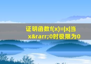 证明函数f(x)=|x|当x→0时极限为0